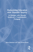 Humanizing Education with Dramatic Inquiry: In Dialogue with Dorothy Heathcote's Transformative Pedagogy 103221662X Book Cover