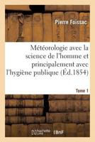 Météorologie avec la science de l'homme et principalement avec l'hygiène publique. Tome 1 (Sciences) 2013698461 Book Cover