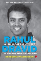 A Biography of Rahul Dravid: The Nice Guy Who Finished First 9353333113 Book Cover