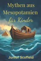 Mythen aus Mesopotamien für Kinder: Das Gilgamesch-Epos, die große Sintflut und Schöpfungsgeschichten. (German Edition) B0DXF8HFHS Book Cover