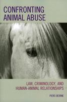 Confronting Animal Abuse: Law, Criminology, and Human-Animal Relationships 0742547442 Book Cover