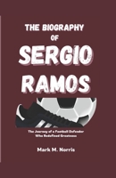 THE BIOGRAPHY OF SERGIO RAMOS: The Journey of a Football Defender Who Redefined Greatness B0DRD656F5 Book Cover