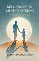 Reconociendo Mi Niño Interno: Volver a Ser Yo (Spanish Edition) B0DXCVPDSF Book Cover