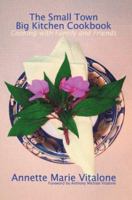 The Small Town Big Kitchen Cookbook: Cooking With Family and Friends 0595291619 Book Cover