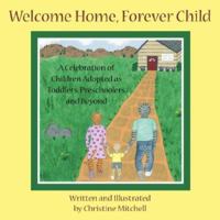 Welcome Home, Forever Child: A Celebration of Children Adopted as Toddlers, Preschoolers, and Beyond 1425963048 Book Cover
