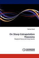 On Sharp Extrapolation Theorems: Weighted theory and sharp bounds 3838388178 Book Cover