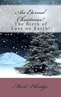 An Eternal Christmas!: The Birth of Love on Earth! 1478273526 Book Cover