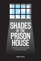 Shades of the Prison House: A History of Incarceration in the British Isles 1783273313 Book Cover