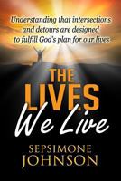 The Lives We Live: Understanding that intersections and detours are designed to fullfull God's plan for our lives 1499165641 Book Cover