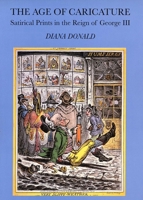 The Age of Caricature: Satirical Prints in the Reign of George III (Paul Mellon Centre for Studies in Britis) 0300071787 Book Cover