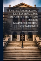 Zweyte Fortsetzung Der Beyträge Zur Reichs-instruktion Für Die Kammergerichts-visitationen... 1279856831 Book Cover