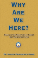 Why Are We Here: Grace is the mediation of Christ, not unmerited favor 1597555444 Book Cover