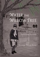 Water the Willow Tree: Memoirs of a Bethlehem Boyhood 1463243693 Book Cover