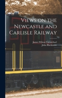 Views on the Newcastle and Carlisle Railway 1017339082 Book Cover