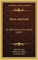 Silver and Gold: Or Both Sides of the Shield 0548898650 Book Cover