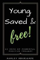 Young, Saved & Free: 40 Days of Powerful Positive Thought 1544071361 Book Cover