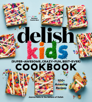 The Delish Kids (Super-Awesome, Crazy-Fun, Best-Ever) Cookbook: 100+ Amazing Recipes 1950785432 Book Cover