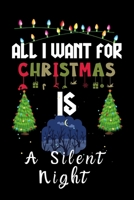 All I Want For Christmas Is A Silent Night: A Silent Night lovers Appreciation gifts for Xmas, Funny A Silent Night Christmas Notebook journal / Thanksgiving & Christmas Gift 171075754X Book Cover