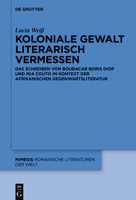 Koloniale Gewalt Literarisch Vermessen: Das Schreiben Von Boubacar Boris Diop Und MIA Couto Im Kontext Der Afrikanischen Gegenwartsliteratur 3110723271 Book Cover