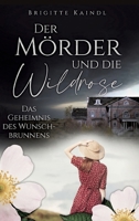 Der Mörder und die Wildrose: Das Geheimnis des Wunschbrunnens (German Edition) 3347589491 Book Cover
