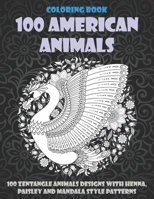 100 American Animals - Coloring Book - 100 Zentangle Animals Designs with Henna, Paisley and Mandala Style Patterns B08X61TWN8 Book Cover
