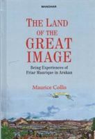 The Land of the Great Image: Being Experiences of Friar Manrique in Arakan 8119139518 Book Cover