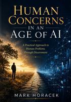 Human Concerns in an Age of AI: A Practical Approach to Human Problems Through Discernment B0H6S3QXWV Book Cover