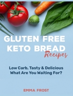 Gluten Free Keto Bread Recipes: Low Carb, Tasty & Delicious, What Are You Waiting For? 180295208X Book Cover