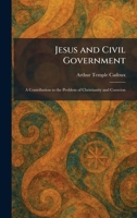 Jesus and Civil Government: A Contribution to the Problem of Christianity and Coercion 1025756444 Book Cover