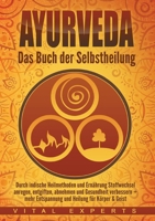 Ayurveda: Das Buch der Selbstheilung. Durch indische Heilmethoden und Ernährung Stoffwechsel anregen, entgiften, abnehmen und Gesundheit verbessern + ... Heilung für Körper & Geist (German Edition) 3989358898 Book Cover