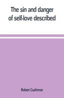 The sin and danger of self-love described, in a sermon preached at Plymouth, in New-England, 1621 9389169062 Book Cover