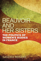 Beauvoir and Her Sisters: The Politics of Women's Bodies in France 0252036190 Book Cover