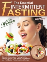 The Essential Intermittent Fasting for Women: Ultimate Intermittent Fasting Guide, Step by Step to Lose Weight, Eat Healthy and Feel Better Following this Lifestyle 1913982386 Book Cover