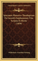 Specimen Historico-Theologicum De Gerardi Zutphaniensis Vita, Scriptis Et Merits (1858) 1167437039 Book Cover