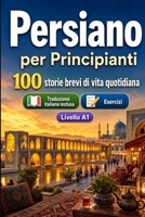 Il persiano per Principianti A1: 100 storie brevi di vita quotidiana: Migliora la comprensione e l'espressione scritta con semplici situazioni bilingue della vita quotidiana (Italian Edition) B0H7XFN2FR Book Cover