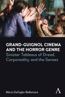 Grand-Guignol Cinema and the Horror Genre: Sinister Tableaux of Dread, Corporeality and the Senses 1839980966 Book Cover