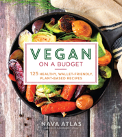 Vegan on a Budget: 125 Healthy, Wallet-Friendly, Plant-Based Recipes 1454936975 Book Cover