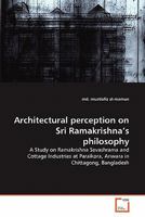 Architectural perception on Sri Ramakrishna's philosophy: A Study on Ramakrishna Sevashrama and Cottage Industries at Paraikora, Anwara in Chittagong, Bangladesh 363929839X Book Cover