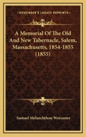 A Memorial Of The Old And New Tabernacle, Salem, Massachusetts, 1854-1855 1120123313 Book Cover