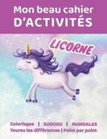 Mon beau cahier d'activités LICORNE - Coloriages - Point par point - Trouvez les différences - Mandalas - Sudoku: Livre d'activités pour enfants B087SLGKVY Book Cover
