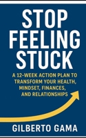 Stop Feeling Stuck: A 12-Week Action Plan to Transform Your Health, Mindset, Finances, and Relationships. B0G821VHDX Book Cover