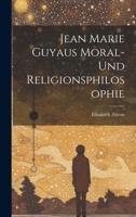 Jean Marie Guyaus Moral- Und Religionsphilosophie 1022585878 Book Cover