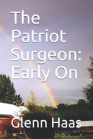 The Patriot Surgeon: Early On 1088684440 Book Cover