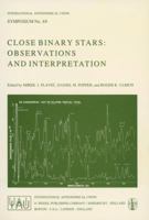 Close Binary Stars: Observations and Interpretation (International Astronomical Union Symposia) 902771116X Book Cover