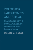 Politeness, Impoliteness and Ritual: Maintaining the Moral Order in Interpersonal Interaction 1107643880 Book Cover