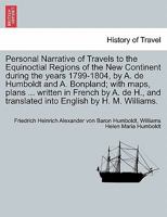 Personal Narrative of Travels to the Equinoctial Regions of the New Continent during the years 1799-1804, by A. de Humboldt and A. Bonpland; with ... into English by H. M. Williams. VOL. V 1241409625 Book Cover