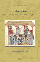 Unfree Lives: Slaves at the Najahid and Rasulid Courts of Yemen (11th to 15th Centuries Ce) 9004747656 Book Cover