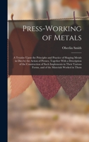 Press-Working of Metals: A Treatise Upon the Principles and Practice of Shaping Metals in Dies by the Action of Presses, Together With a Description ... Forms, and of the Materials Worked in Them 1017120714 Book Cover