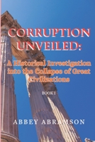 Corruption Unveiled: A Historical Investigation Into the Collapse of Great Civilizations B0DPJ79FT9 Book Cover