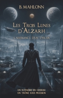 Les Trois Lunes d’Alzarh: Naissance d’un tyran (French Edition) B0HJX5FXT4 Book Cover